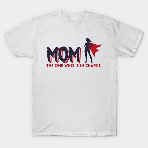 Mom The One Who Is In Charge T-Shirt by yeoys